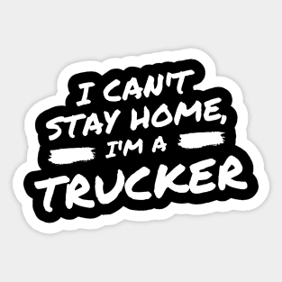 I Can't Stay Home, I'm A Trucker Sticker